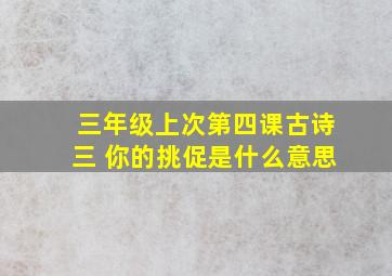 三年级上次第四课古诗三 你的挑促是什么意思